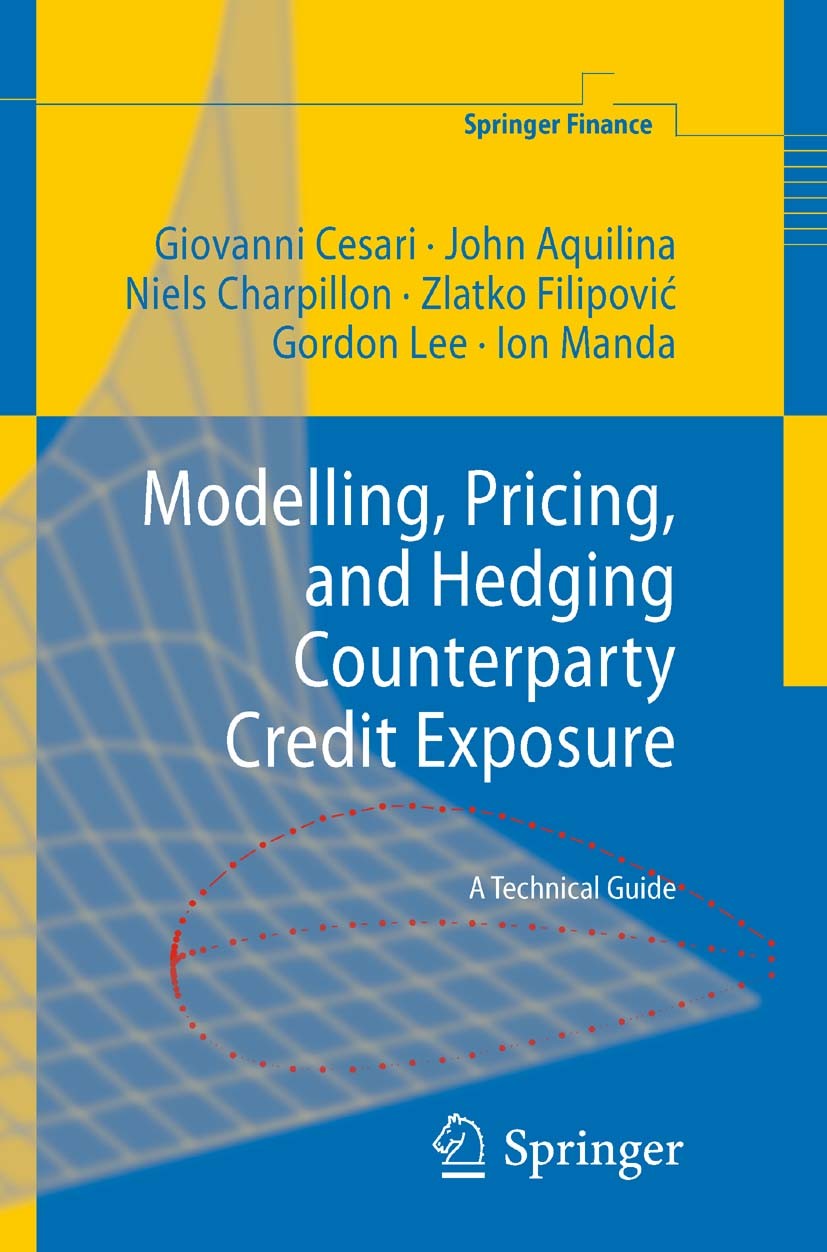 Titlebook: Modelling, Pricing, and Hedging Counterparty Credit Exposure; A Technical Guide Giovanni Cesari,John Aquilina,Ion Manda Book 2009 Springer- Titlebook: Modelling, Pricing, and Hedging Counterparty Credit Exposure; A Technical Guide Giovanni Cesari,John Aquilina,Ion Manda Book 2009 Springer-