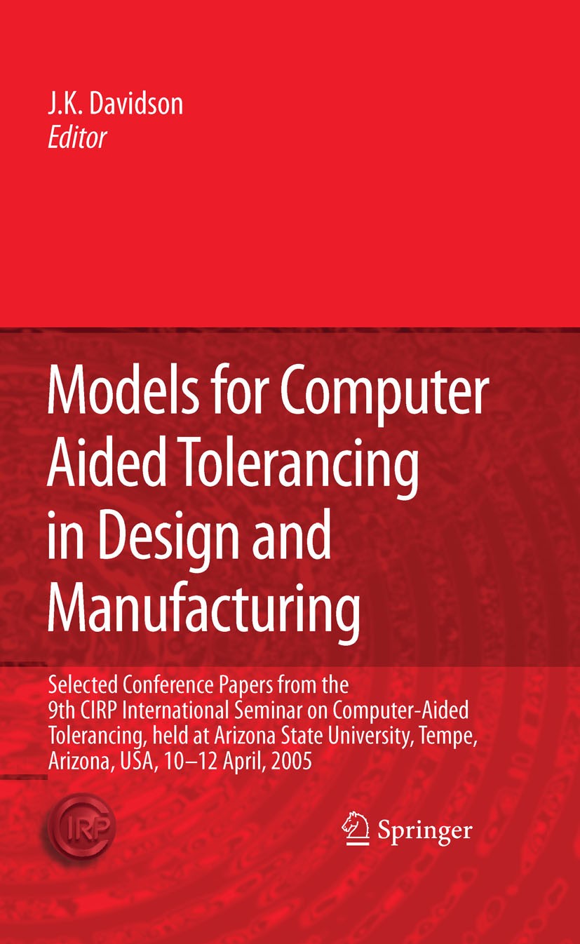 Titlebook: Models for Computer Aided Tolerancing in Design and Manufacturing; Selected Conference Joseph K. Davidson Conference proceedings 2007 Spri Titlebook: Models for Computer Aided Tolerancing in Design and Manufacturing; Selected Conference Joseph K. Davidson Conference proceedings 2007 Spri