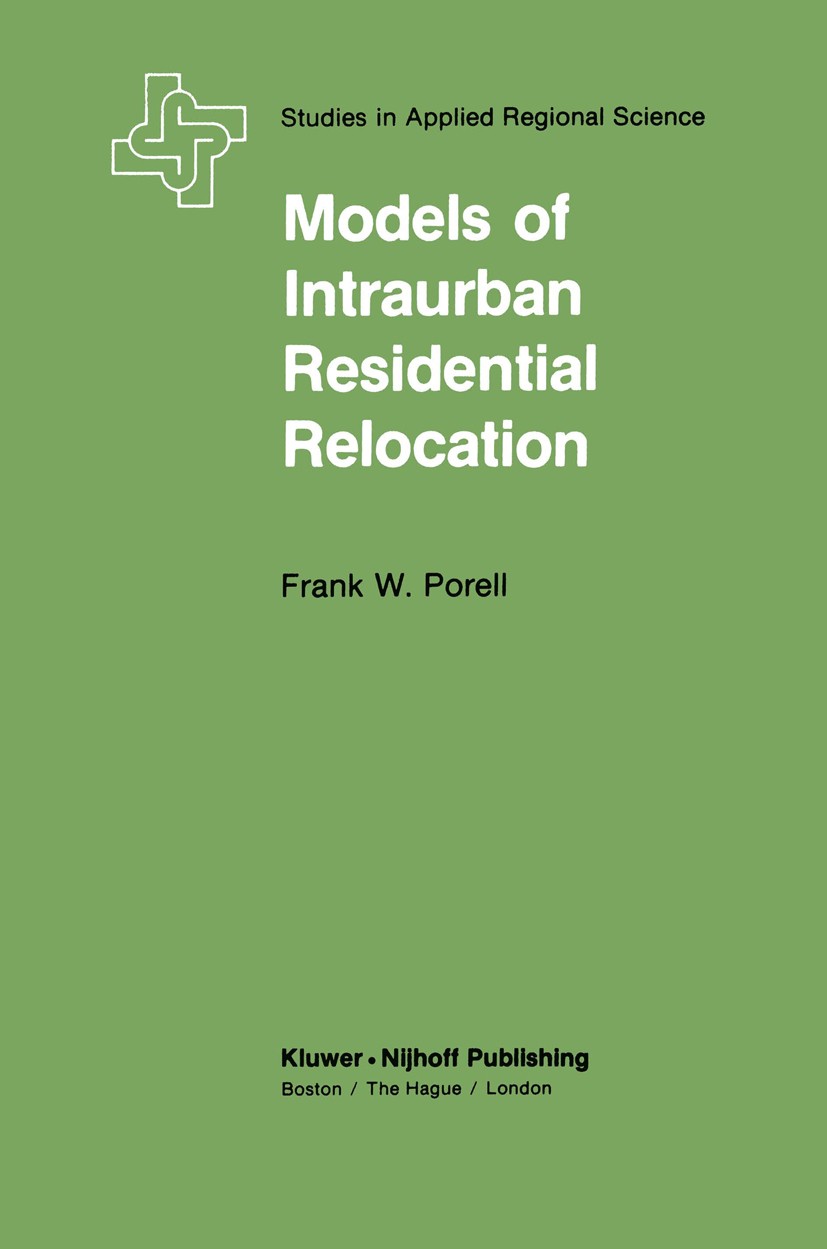 Titlebook: Models of Intraurban Residential Relocation; Frank W. Porell Book 1982 Kluwer·Nijhoff Publishing 1982 econometrics.economic development.mo Titlebook: Models of Intraurban Residential Relocation; Frank W. Porell Book 1982 Kluwer·Nijhoff Publishing 1982 econometrics.economic development.mo
