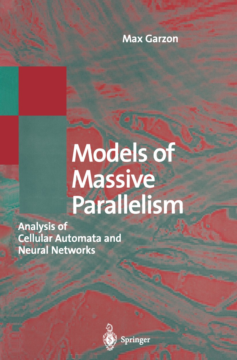 Titlebook: Models of Massive Parallelism; Analysis of Cellular Max Garzon Textbook 1995 Springer-Verlag Berlin Heidelberg 1995 (diskrete) neural netwo Titlebook: Models of Massive Parallelism; Analysis of Cellular Max Garzon Textbook 1995 Springer-Verlag Berlin Heidelberg 1995 (diskrete) neural netwo