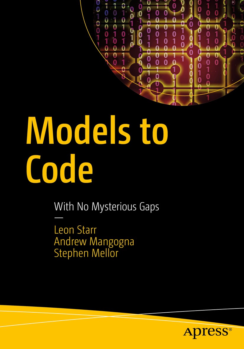 Titlebook: Models to Code; With No Mysterious G Leon Starr,Andrew Mangogna,Stephen Mellor Book 2017 Leon Starr, Andrew Mangogna and Stephen Mellor 201 Titlebook: Models to Code; With No Mysterious G Leon Starr,Andrew Mangogna,Stephen Mellor Book 2017 Leon Starr, Andrew Mangogna and Stephen Mellor 201