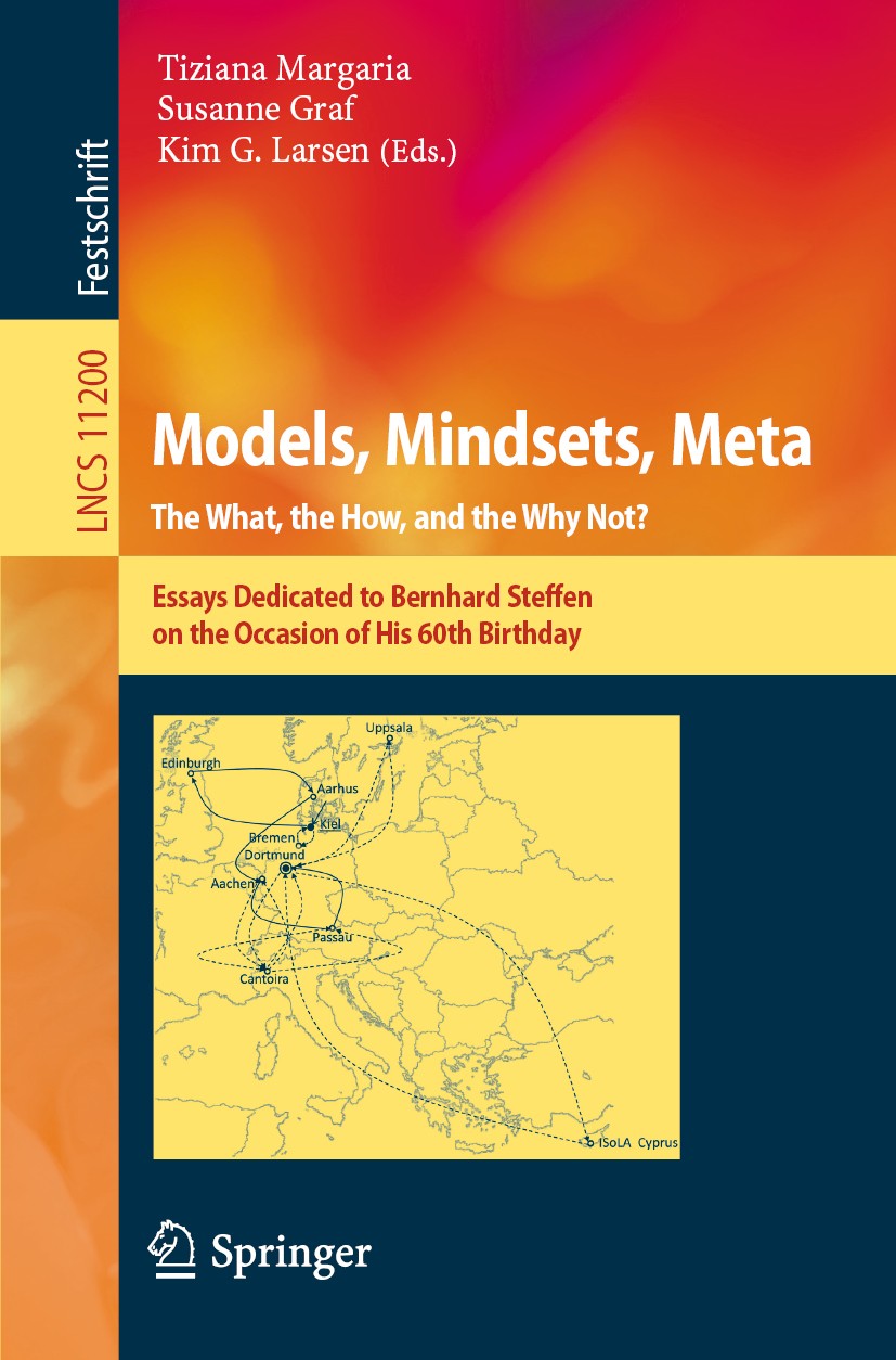 Titlebook: Models, Mindsets, Meta: The What, the How, and the Why Not?; Essays Dedicated to Tiziana Margaria,Susanne Graf,Kim G. Larsen Book 2019 Spr Titlebook: Models, Mindsets, Meta: The What, the How, and the Why Not?; Essays Dedicated to Tiziana Margaria,Susanne Graf,Kim G. Larsen Book 2019 Spr