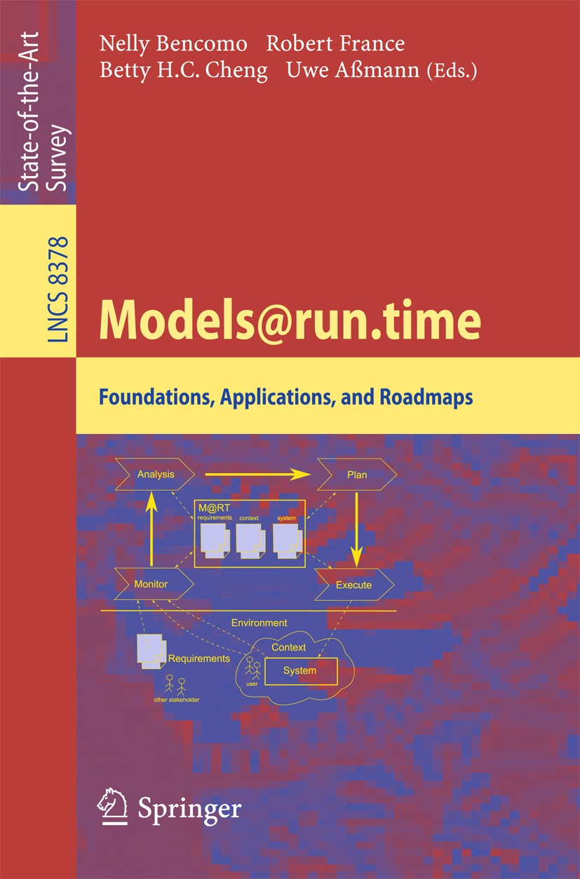 Titlebook: Models@run.time; Foundations, Applica Nelly Bencomo,Robert France,Uwe Aßmann Book 2014 Springer International Publishing Switzerland 2014 M Titlebook: Models@run.time; Foundations, Applica Nelly Bencomo,Robert France,Uwe Aßmann Book 2014 Springer International Publishing Switzerland 2014 M