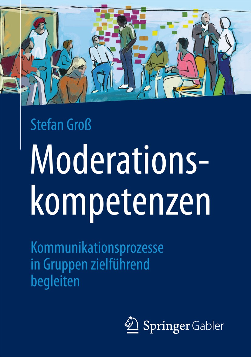 Titlebook: Moderationskompetenzen; Kommunikationsprozes Stefan Groß Book 20181st edition Springer Fachmedien Wiesbaden GmbH 2018 Moderation von Meetin Titlebook: Moderationskompetenzen; Kommunikationsprozes Stefan Groß Book 20181st edition Springer Fachmedien Wiesbaden GmbH 2018 Moderation von Meetin