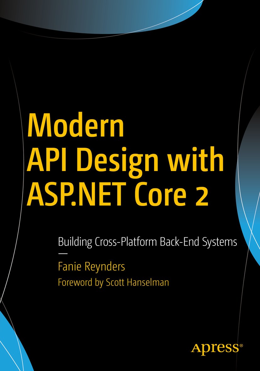 Titlebook: Modern API Design with ASP.NET Core 2; Building Cross-Platf Fanie Reynders Book 2018 Fanie Reynders 2018 Kestrel..NET Core..NET Core CLI.En Titlebook: Modern API Design with ASP.NET Core 2; Building Cross-Platf Fanie Reynders Book 2018 Fanie Reynders 2018 Kestrel..NET Core..NET Core CLI.En