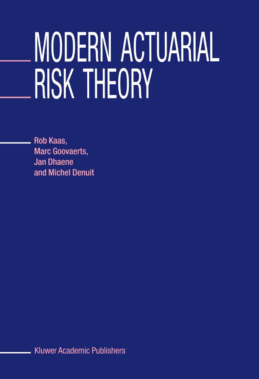 Titlebook: Modern Actuarial Risk Theory; Rob Kaas,Marc Goovaerts,Michel Denuit Book 20021st edition Springer-Verlag US 2002 business.mathematical sta Titlebook: Modern Actuarial Risk Theory; Rob Kaas,Marc Goovaerts,Michel Denuit Book 20021st edition Springer-Verlag US 2002 business.mathematical sta