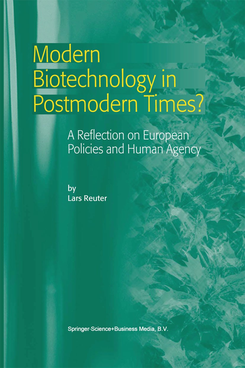 Titlebook: Modern Biotechnology in Postmodern Times?; A Reflection on Euro Lars Reuter Book 2003 Springer Science+Business Media Dordrecht 2003 Europe Titlebook: Modern Biotechnology in Postmodern Times?; A Reflection on Euro Lars Reuter Book 2003 Springer Science+Business Media Dordrecht 2003 Europe