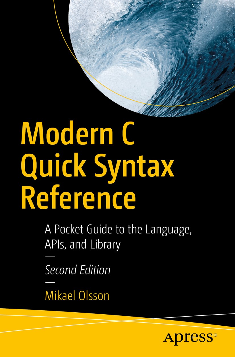 Titlebook: Modern C Quick Syntax Reference; A Pocket Guide to th Mikael Olsson Book 2019Latest edition Mikael Olsson 2019 C.programming.ANSI.standard. Titlebook: Modern C Quick Syntax Reference; A Pocket Guide to th Mikael Olsson Book 2019Latest edition Mikael Olsson 2019 C.programming.ANSI.standard.