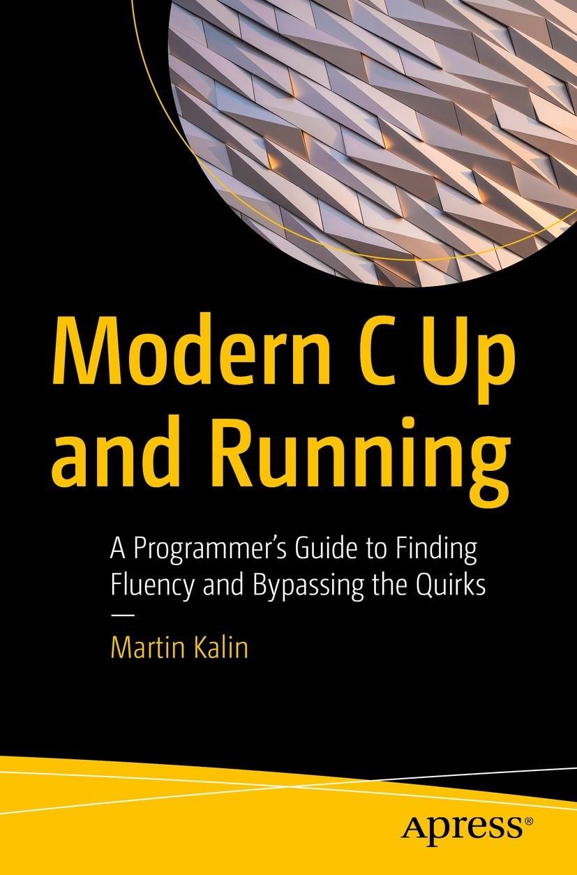 Titlebook: Modern C Up and Running; A Programmer‘s Guide Martin Kalin Book 2022 Martin Kalin 2022 programming.C.ANSI C.C language.computer science.CS. Titlebook: Modern C Up and Running; A Programmer‘s Guide Martin Kalin Book 2022 Martin Kalin 2022 programming.C.ANSI C.C language.computer science.CS.
