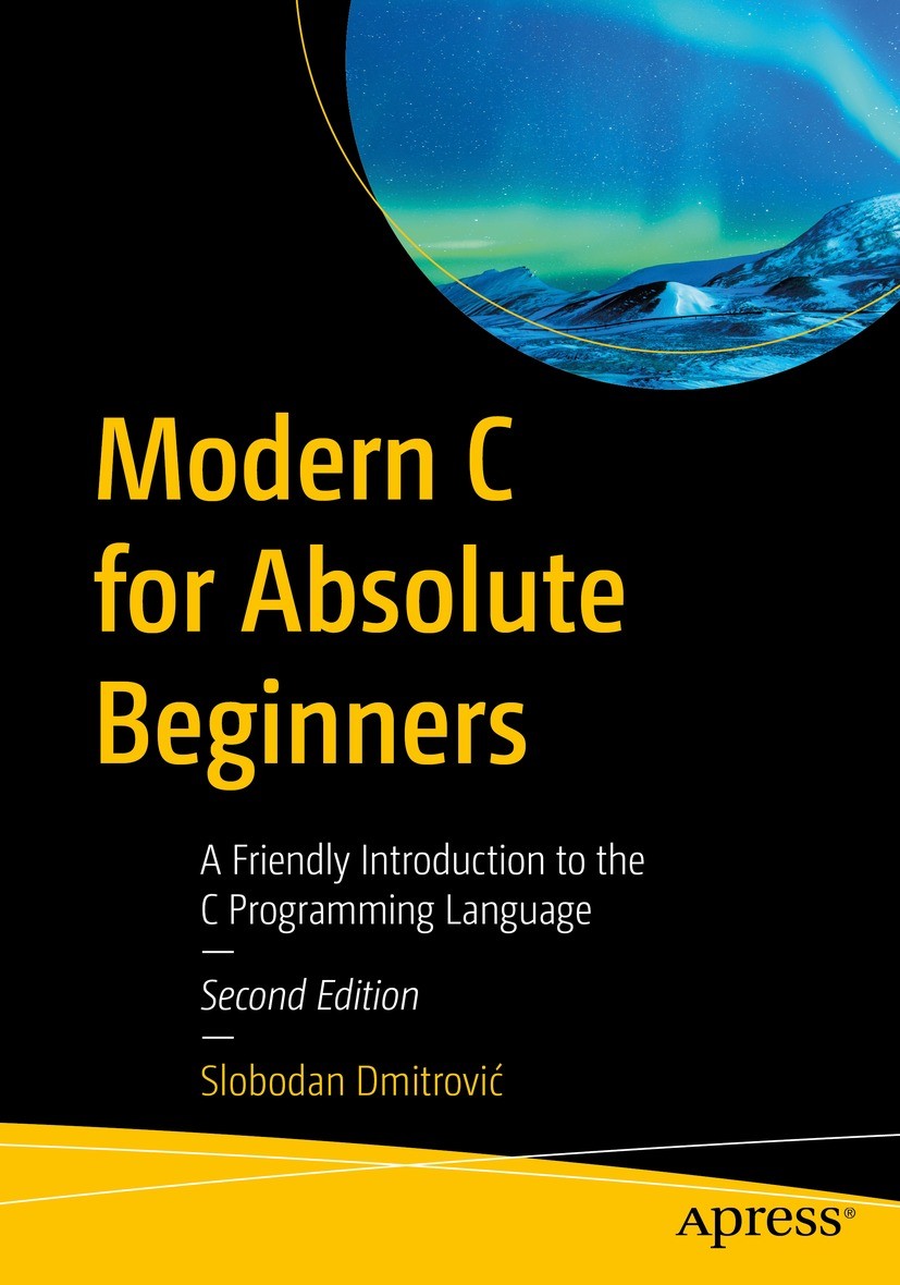 Titlebook: Modern C for Absolute Beginners; A Friendly Introduct Slobodan Dmitrović Book 2024Latest edition Slobodan Dmitrovi? 2024 programming.C.ANSI Titlebook: Modern C for Absolute Beginners; A Friendly Introduct Slobodan Dmitrović Book 2024Latest edition Slobodan Dmitrovi? 2024 programming.C.ANSI