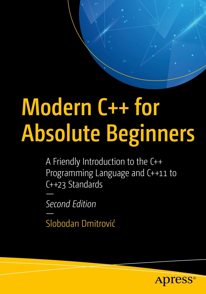 Titlebook: Modern C++ for Absolute Beginners; A Friendly Introduct Slobodan Dmitrović Book 2023Latest edition Slobodan Dmitrovi? 2023 C++.C++23.progra Titlebook: Modern C++ for Absolute Beginners; A Friendly Introduct Slobodan Dmitrović Book 2023Latest edition Slobodan Dmitrovi? 2023 C++.C++23.progra