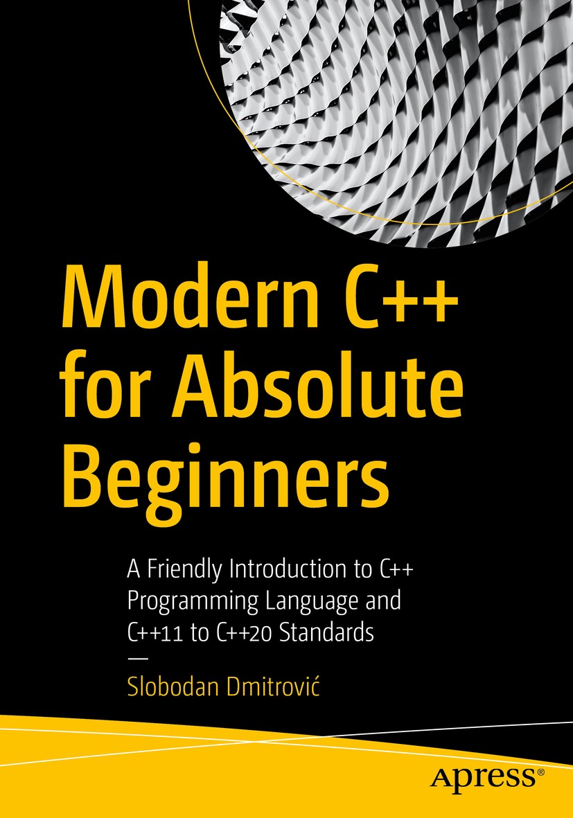 Titlebook: Modern C++ for Absolute Beginners; A Friendly Introduct Slobodan Dmitrović Book 20201st edition Slobodan Dmitrovi? 2020 programming.C++20.C Titlebook: Modern C++ for Absolute Beginners; A Friendly Introduct Slobodan Dmitrović Book 20201st edition Slobodan Dmitrovi? 2020 programming.C++20.C