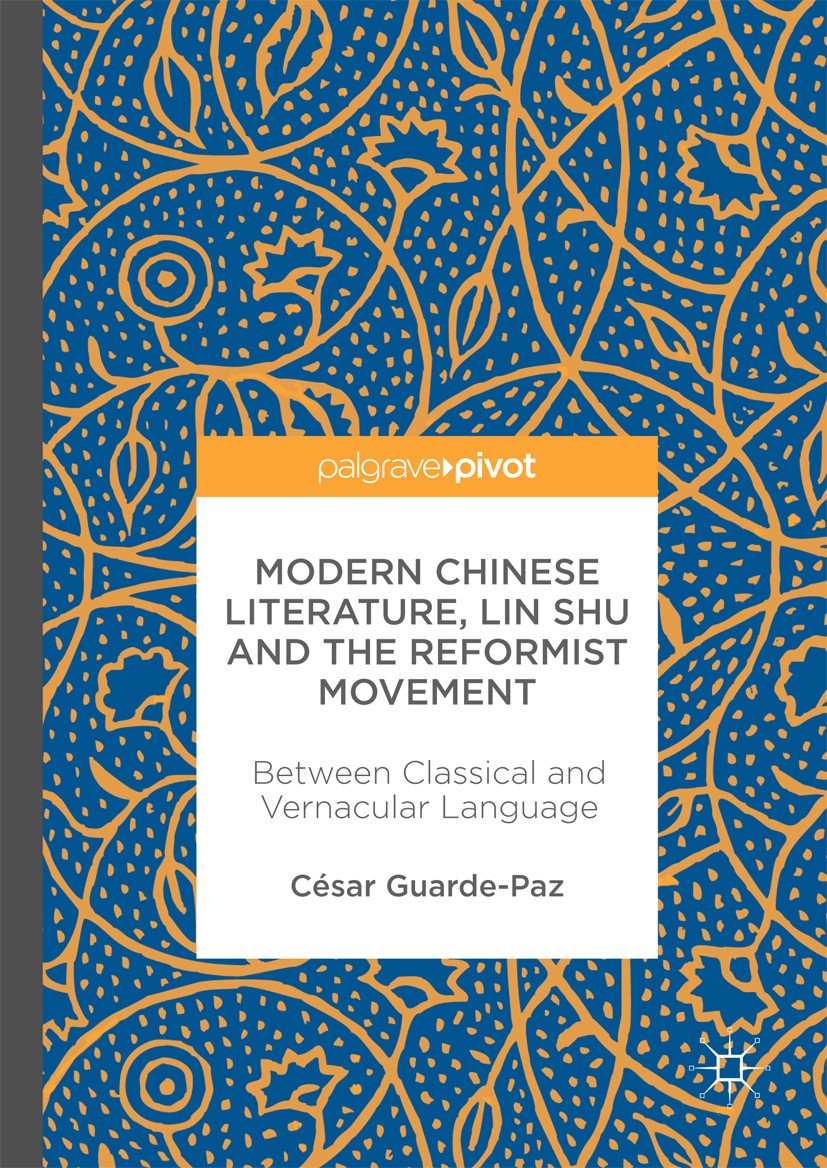 Titlebook: Modern Chinese Literature, Lin Shu and the Reformist Movement; Between Classical an César Guarde-Paz Book 2017 The Editor(s) (if applicable Titlebook: Modern Chinese Literature, Lin Shu and the Reformist Movement; Between Classical an César Guarde-Paz Book 2017 The Editor(s) (if applicable