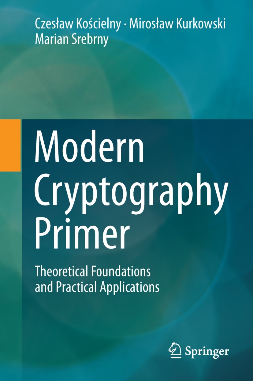 Titlebook: Modern Cryptography Primer; Theoretical Foundati Czesław Kościelny,Mirosław Kurkowski,Marian Srebrn Textbook 2013 Springer-Verlag Berlin He Titlebook: Modern Cryptography Primer; Theoretical Foundati Czesław Kościelny,Mirosław Kurkowski,Marian Srebrn Textbook 2013 Springer-Verlag Berlin He