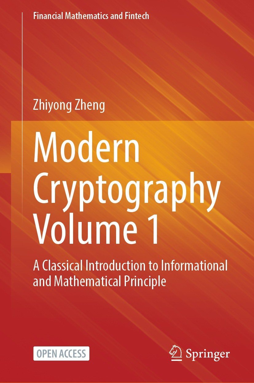 Titlebook: Modern Cryptography Volume 1; A Classical Introduc Zhiyong Zheng Book‘‘‘‘‘‘‘‘ 2022 The Editor(s) (if applicable) and The Author(s) 2022 Ope Titlebook: Modern Cryptography Volume 1; A Classical Introduc Zhiyong Zheng Book‘‘‘‘‘‘‘‘ 2022 The Editor(s) (if applicable) and The Author(s) 2022 Ope