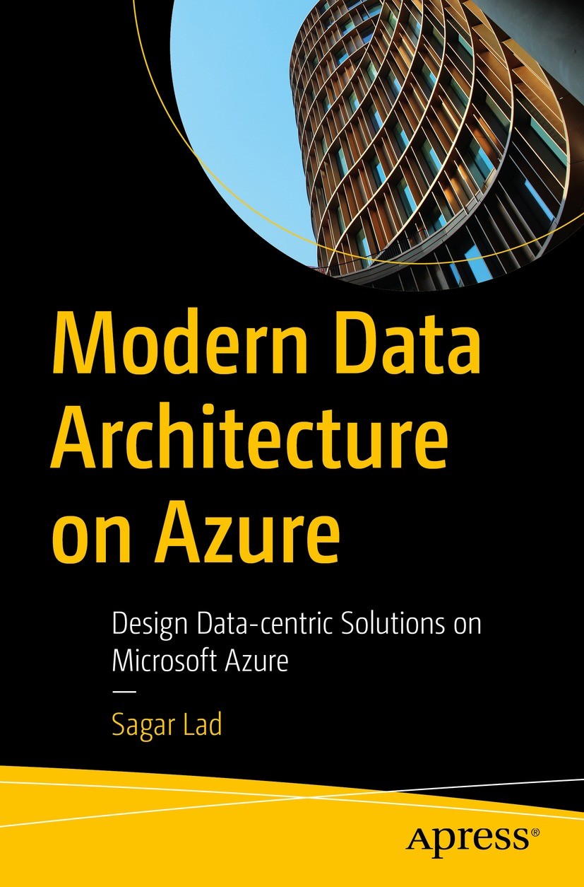 Titlebook: Modern Data Architecture on Azure; Design Data-centric Sagar Lad Book 2023 Sagar Lad 2023 Azure Solution Architect.Cloud Data Solution.Dat Titlebook: Modern Data Architecture on Azure; Design Data-centric Sagar Lad Book 2023 Sagar Lad 2023 Azure Solution Architect.Cloud Data Solution.Dat