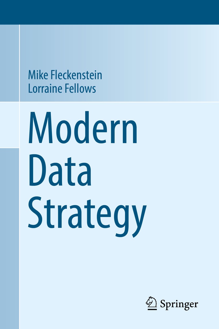 Titlebook: Modern Data Strategy; Mike Fleckenstein,Lorraine Fellows Book 2018 Springer International Publishing AG 2018 Data strategy.Data management Titlebook: Modern Data Strategy; Mike Fleckenstein,Lorraine Fellows Book 2018 Springer International Publishing AG 2018 Data strategy.Data management