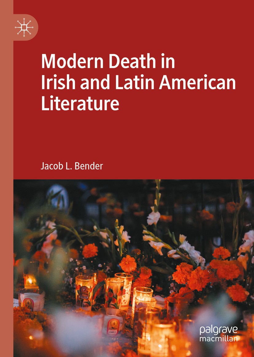 Titlebook: Modern Death in Irish and Latin American Literature; Jacob L. Bender Book 2020 The Editor(s) (if applicable) and The Author(s), under excl Titlebook: Modern Death in Irish and Latin American Literature; Jacob L. Bender Book 2020 The Editor(s) (if applicable) and The Author(s), under excl
