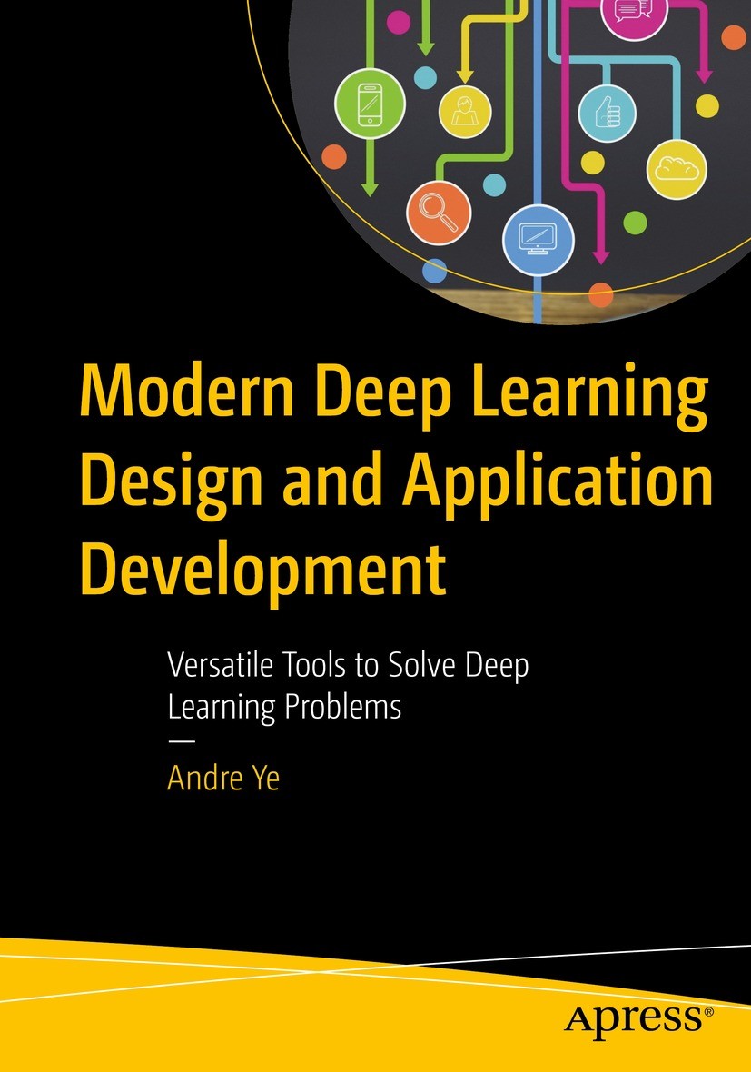 Titlebook: Modern Deep Learning Design and Application Development; Versatile Tools to S Andre Ye Book 2022 Andre Ye 2022 Deep Learning.Python.Neural Titlebook: Modern Deep Learning Design and Application Development; Versatile Tools to S Andre Ye Book 2022 Andre Ye 2022 Deep Learning.Python.Neural