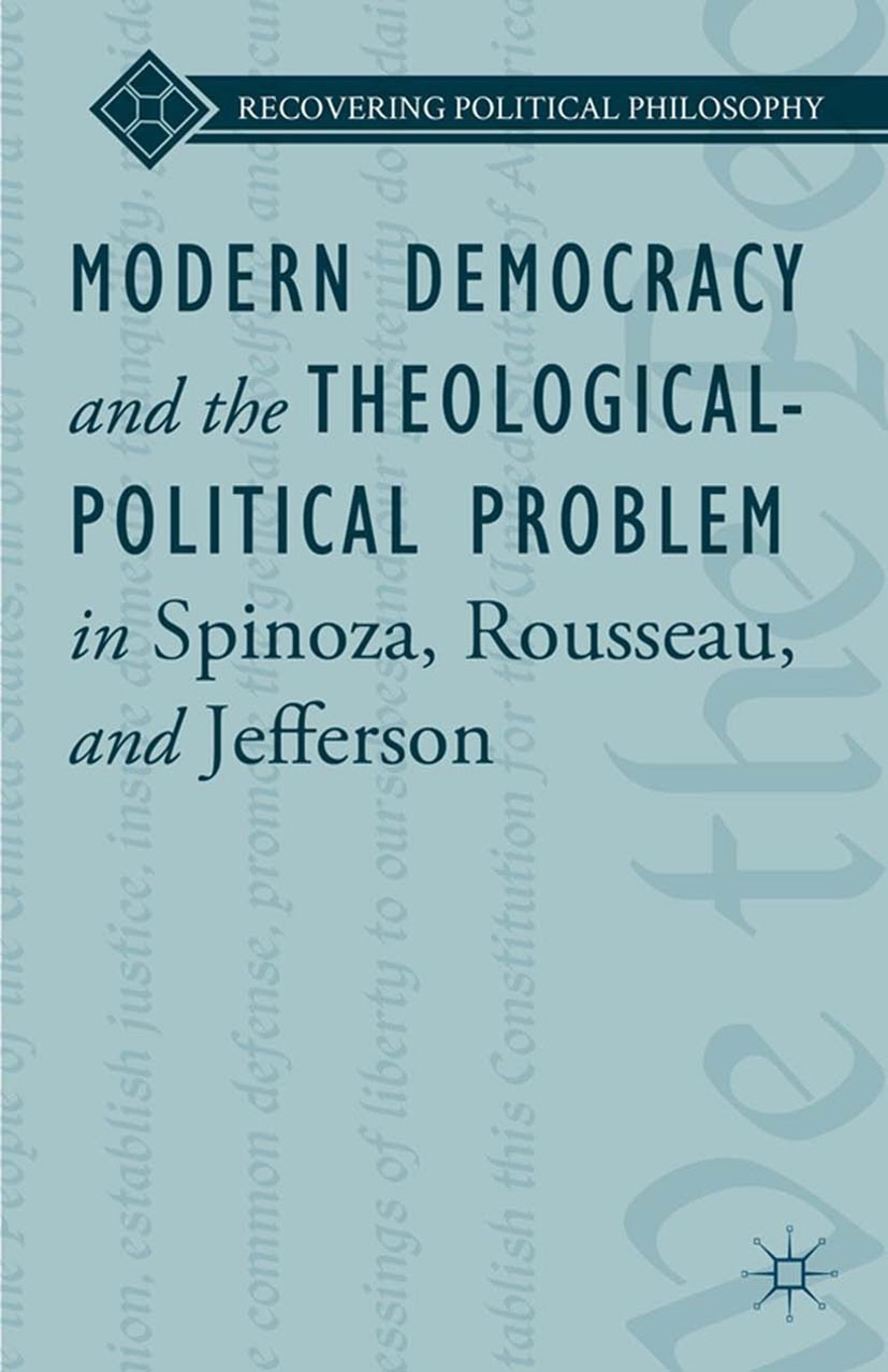 Titlebook: Modern Democracy and the Theological-Political Problem in Spinoza, Rousseau, and Jefferson; Lee Ward Book 2014 Lee Ward 2014 Democracy.Spi Titlebook: Modern Democracy and the Theological-Political Problem in Spinoza, Rousseau, and Jefferson; Lee Ward Book 2014 Lee Ward 2014 Democracy.Spi