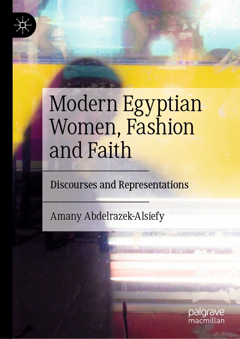 Titlebook: Modern Egyptian Women, Fashion and Faith; Discourses and Repre Amany Abdelrazek-Alsiefy Book 2023 The Editor(s) (if applicable) and The Aut Titlebook: Modern Egyptian Women, Fashion and Faith; Discourses and Repre Amany Abdelrazek-Alsiefy Book 2023 The Editor(s) (if applicable) and The Aut