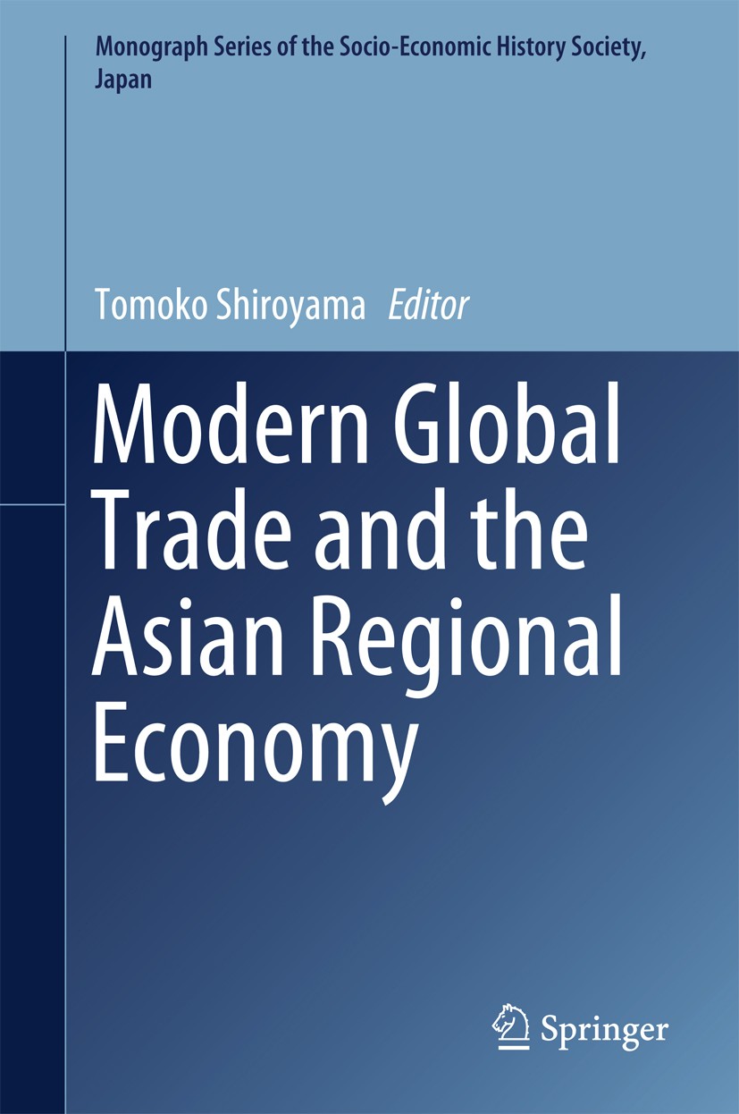 Titlebook: Modern Global Trade and the Asian Regional Economy; Tomoko Shiroyama Book 2018 Socio-Economic History Society, Japan 2018 Asian History.Gl Titlebook: Modern Global Trade and the Asian Regional Economy; Tomoko Shiroyama Book 2018 Socio-Economic History Society, Japan 2018 Asian History.Gl