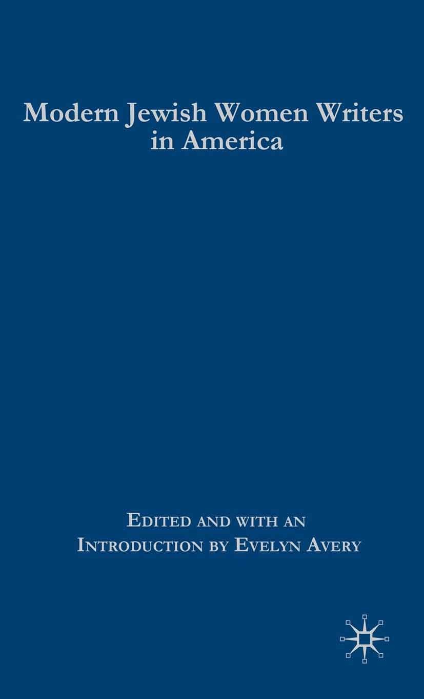 Titlebook: Modern Jewish Women Writers in America; Evelyn Avery Book 2007 Palgrave Macmillan, a division of Nature America Inc. 2007 America.essay.fi Titlebook: Modern Jewish Women Writers in America; Evelyn Avery Book 2007 Palgrave Macmillan, a division of Nature America Inc. 2007 America.essay.fi