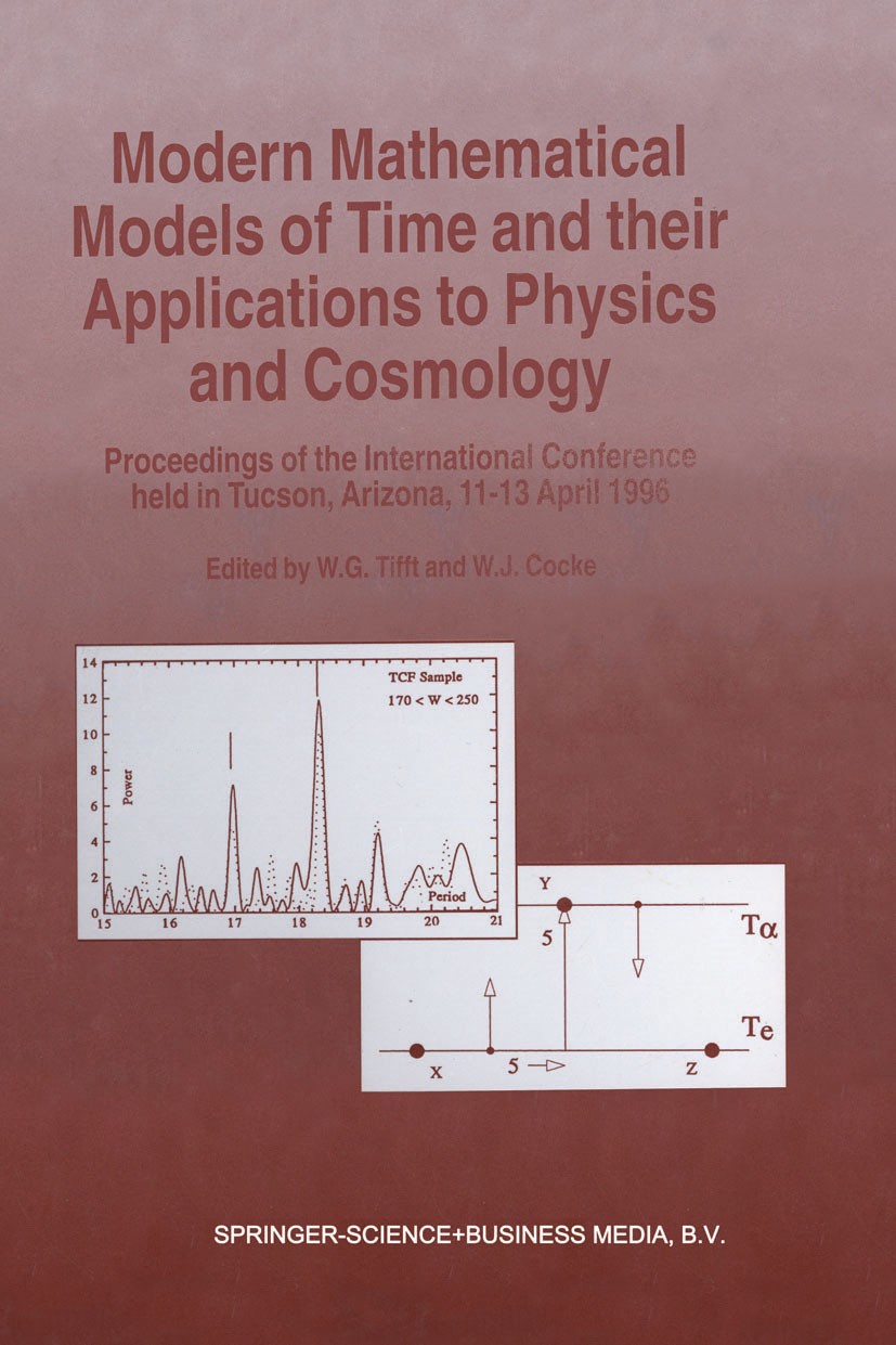 Titlebook: Modern Mathematical Models of Time and their Applications to Physics and Cosmology; Proceedings of the I W. G. Tifft,W. J. Cocke Conference Titlebook: Modern Mathematical Models of Time and their Applications to Physics and Cosmology; Proceedings of the I W. G. Tifft,W. J. Cocke Conference