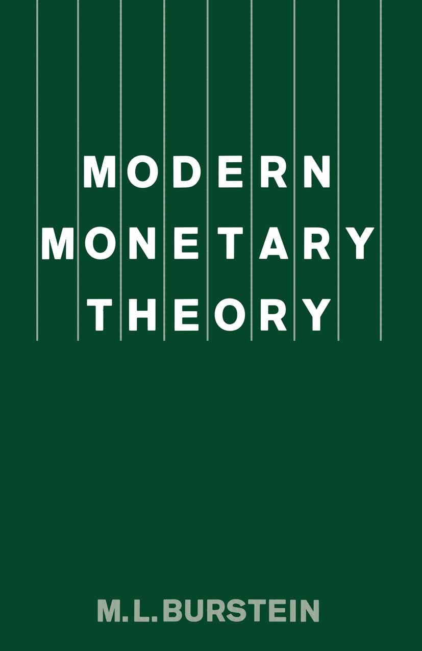 Titlebook: Modern Monetary Theory; M. L. Burstein Book 1986 M. L. Burstein 1986 financial markets.Inflation.monetary policy.money Titlebook: Modern Monetary Theory; M. L. Burstein Book 1986 M. L. Burstein 1986 financial markets.Inflation.monetary policy.money