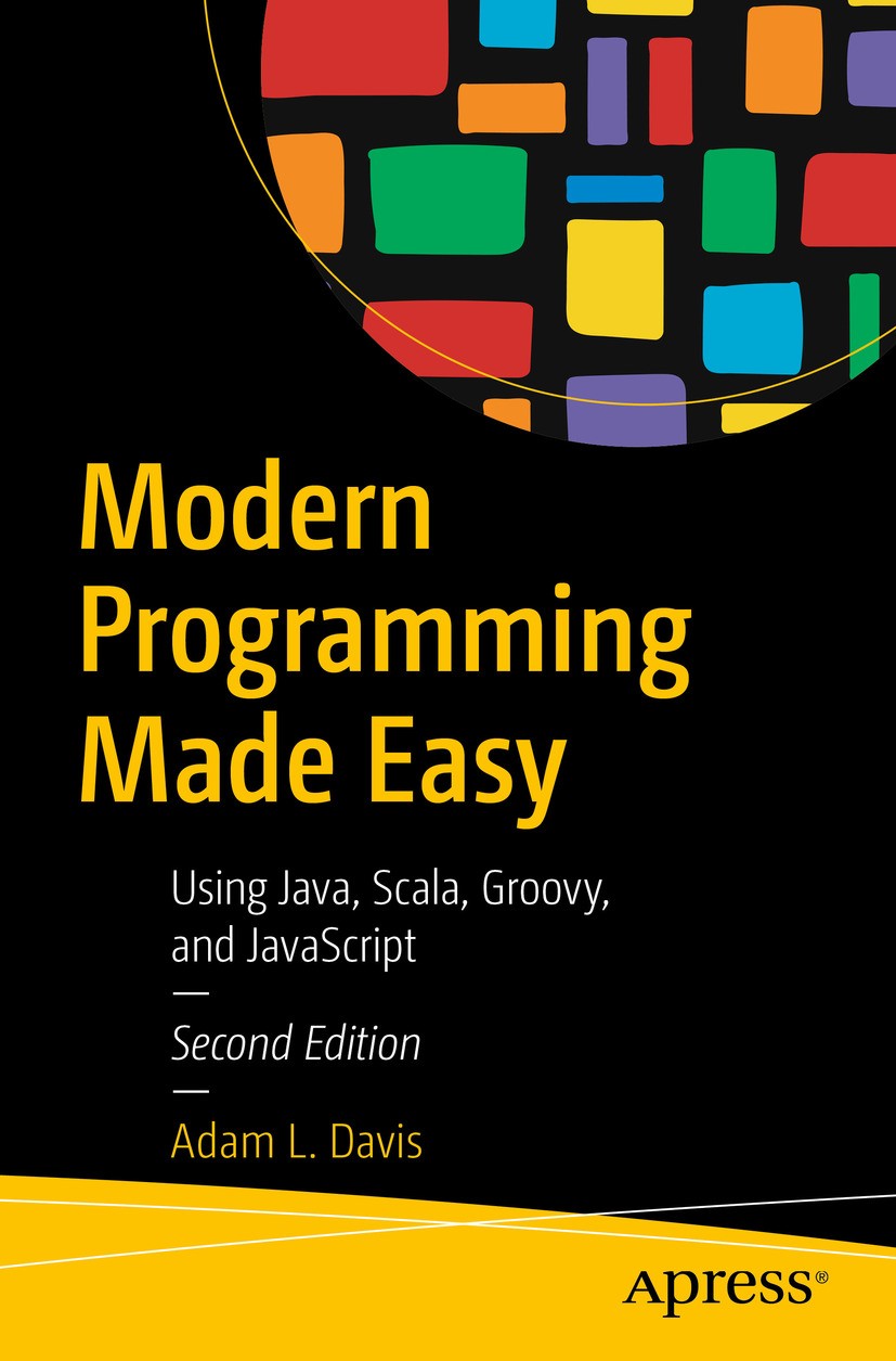 Titlebook: Modern Programming Made Easy; Using Java, Scala, G Adam L. Davis Book 2020Latest edition Adam L. Davis 2020 modern.programming.made simple. Titlebook: Modern Programming Made Easy; Using Java, Scala, G Adam L. Davis Book 2020Latest edition Adam L. Davis 2020 modern.programming.made simple.