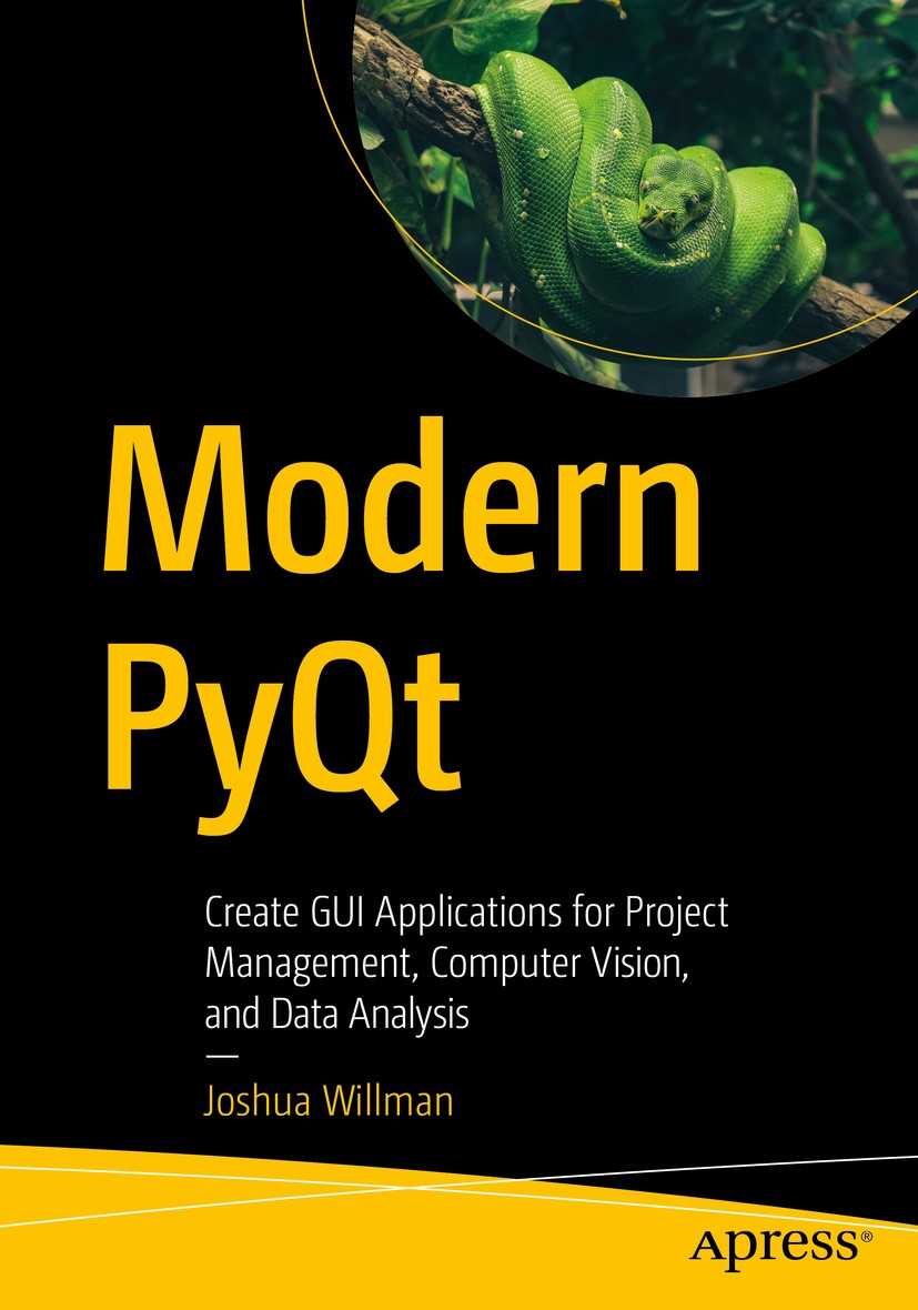 Titlebook: Modern PyQt; Create GUI Applicati Joshua Willman Book 2021 Joshua Willman 2021 Python.PyQt.GUI Development.PyQt Data Visualization Module.P Titlebook: Modern PyQt; Create GUI Applicati Joshua Willman Book 2021 Joshua Willman 2021 Python.PyQt.GUI Development.PyQt Data Visualization Module.P