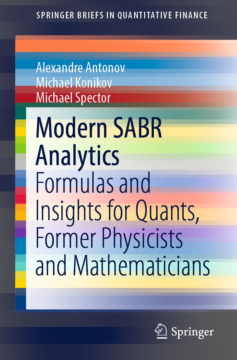 Titlebook: Modern SABR Analytics; Formulas and Insight Alexandre Antonov,Michael Konikov,Michael Spector Book 2019 The Author(s), under exclusive lice Titlebook: Modern SABR Analytics; Formulas and Insight Alexandre Antonov,Michael Konikov,Michael Spector Book 2019 The Author(s), under exclusive lice