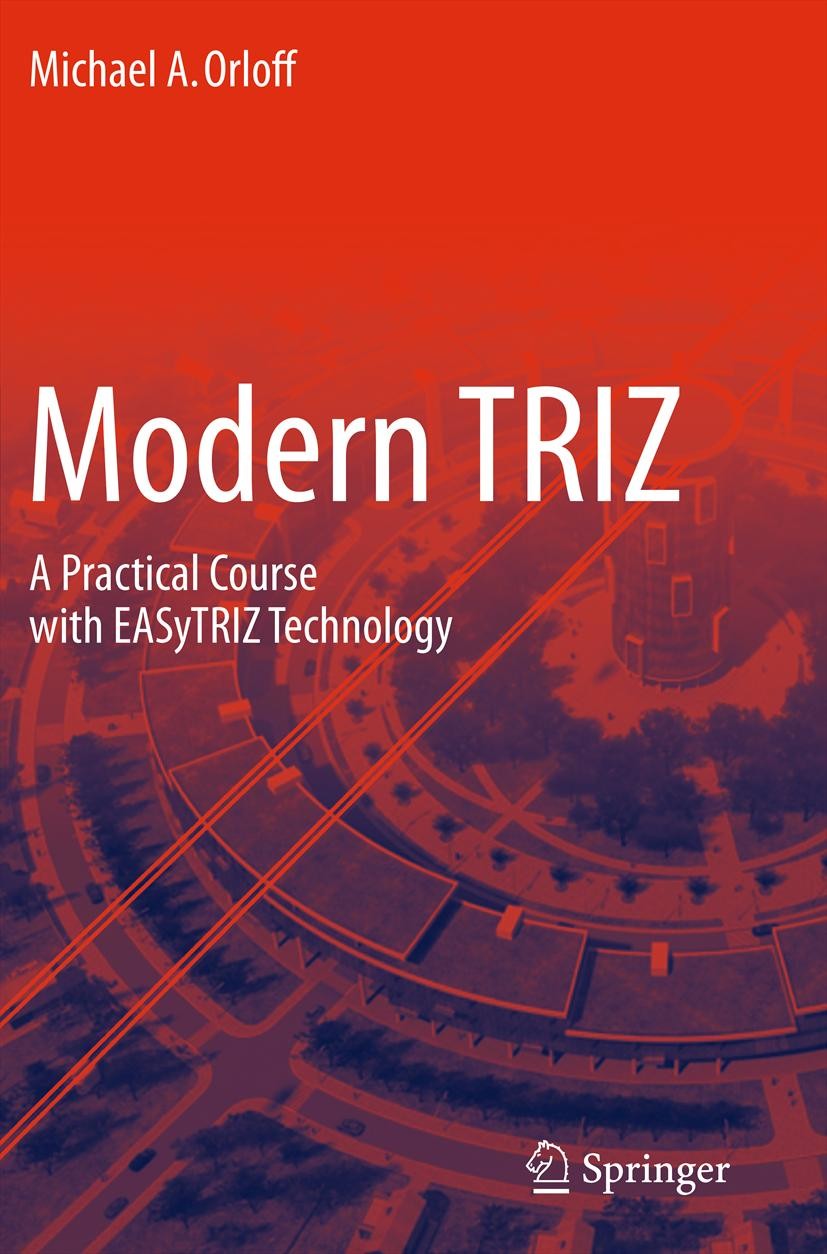 Titlebook: Modern TRIZ; A Practical Course w Michael A. Orloff Book 2012 Springer-Verlag Berlin Heidelberg 2012 Systematic innovation.TRIZ.design.inv Titlebook: Modern TRIZ; A Practical Course w Michael A. Orloff Book 2012 Springer-Verlag Berlin Heidelberg 2012 Systematic innovation.TRIZ.design.inv