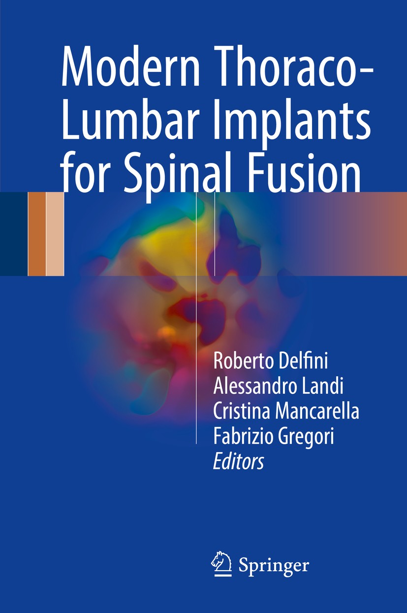 Titlebook: Modern Thoraco-Lumbar Implants for Spinal Fusion; Roberto Delfini,Alessandro Landi,Fabrizio Gregori Book 2018 Springer International Publi Titlebook: Modern Thoraco-Lumbar Implants for Spinal Fusion; Roberto Delfini,Alessandro Landi,Fabrizio Gregori Book 2018 Springer International Publi