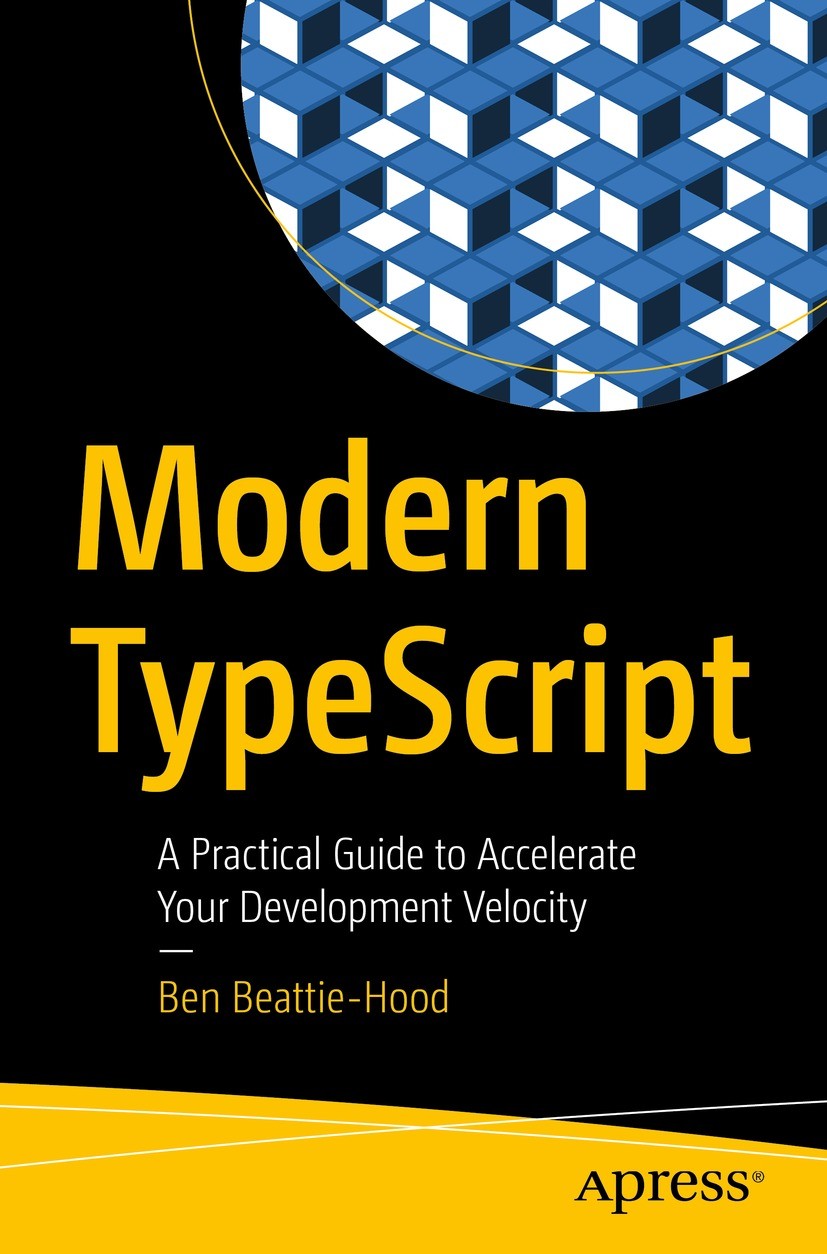 Titlebook: Modern TypeScript; A Practical Guide to Ben Beattie-Hood Book 2023 Ben Beattie-Hood 2023 Typescript.front-end development.JavaScript.Open S Titlebook: Modern TypeScript; A Practical Guide to Ben Beattie-Hood Book 2023 Ben Beattie-Hood 2023 Typescript.front-end development.JavaScript.Open S