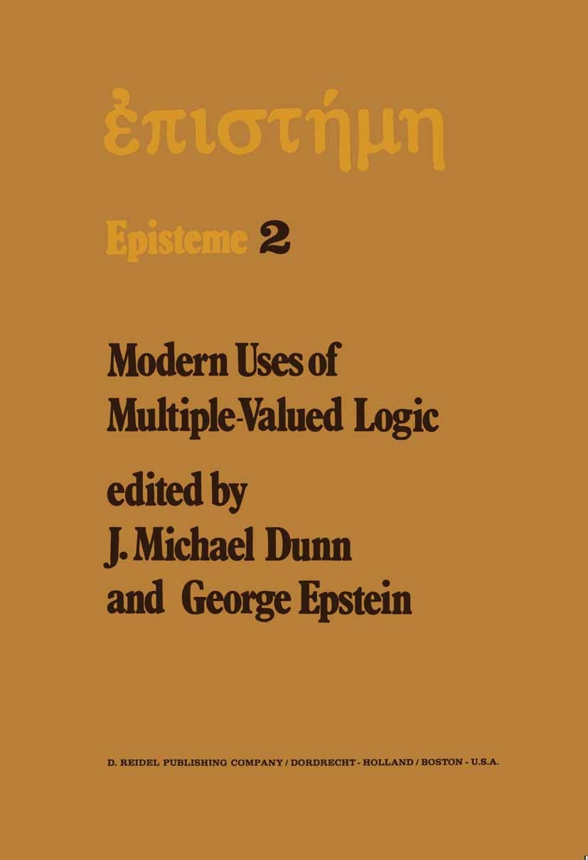 Titlebook: Modern Uses of Multiple-Valued Logic; Invited Papers from J. Michael Dunn,George Epstein Book 1977 D. Reidel Publishing Company, Dordrecht Titlebook: Modern Uses of Multiple-Valued Logic; Invited Papers from J. Michael Dunn,George Epstein Book 1977 D. Reidel Publishing Company, Dordrecht