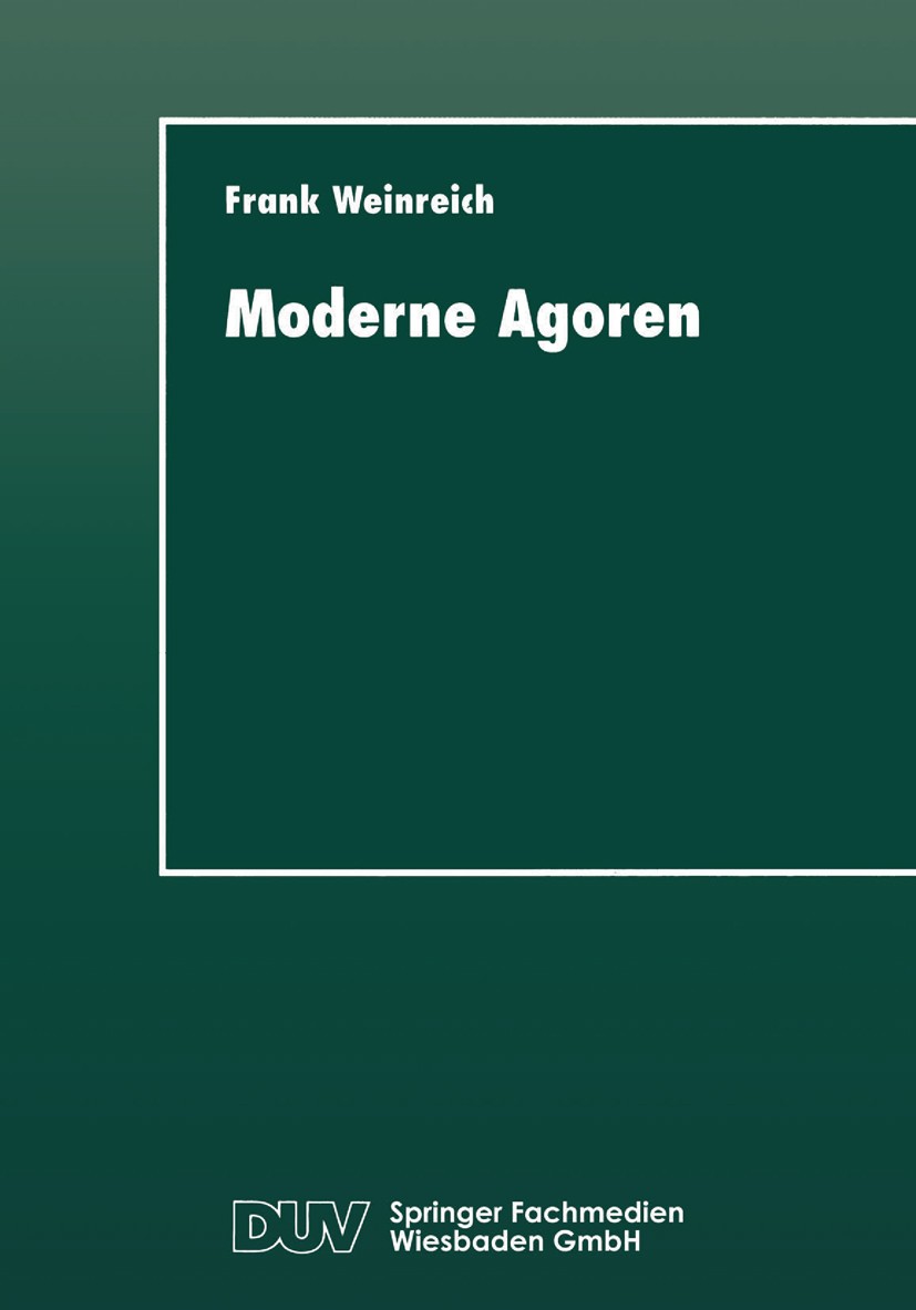 Titlebook: Moderne Agoren; Nutzungsweisen und P Frank Weinreich Textbook 1997 Springer Fachmedien Wiesbaden 1997 Architektur.Bewertung.Datenfernübertr Titlebook: Moderne Agoren; Nutzungsweisen und P Frank Weinreich Textbook 1997 Springer Fachmedien Wiesbaden 1997 Architektur.Bewertung.Datenfernübertr