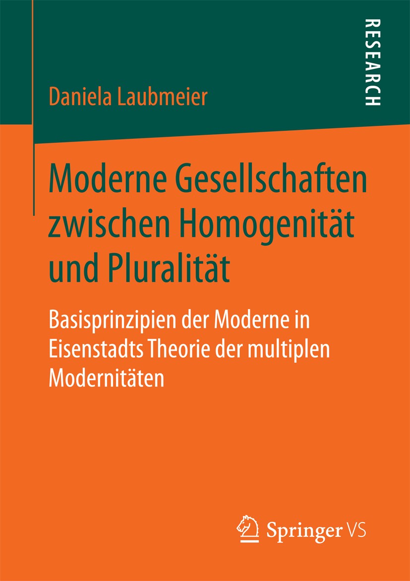 Titlebook: Moderne Gesellschaften zwischen Homogenität und Pluralität; Basisprinzipien der Daniela Laubmeier Book 2016 Springer Fachmedien Wiesbaden Titlebook: Moderne Gesellschaften zwischen Homogenität und Pluralität; Basisprinzipien der Daniela Laubmeier Book 2016 Springer Fachmedien Wiesbaden