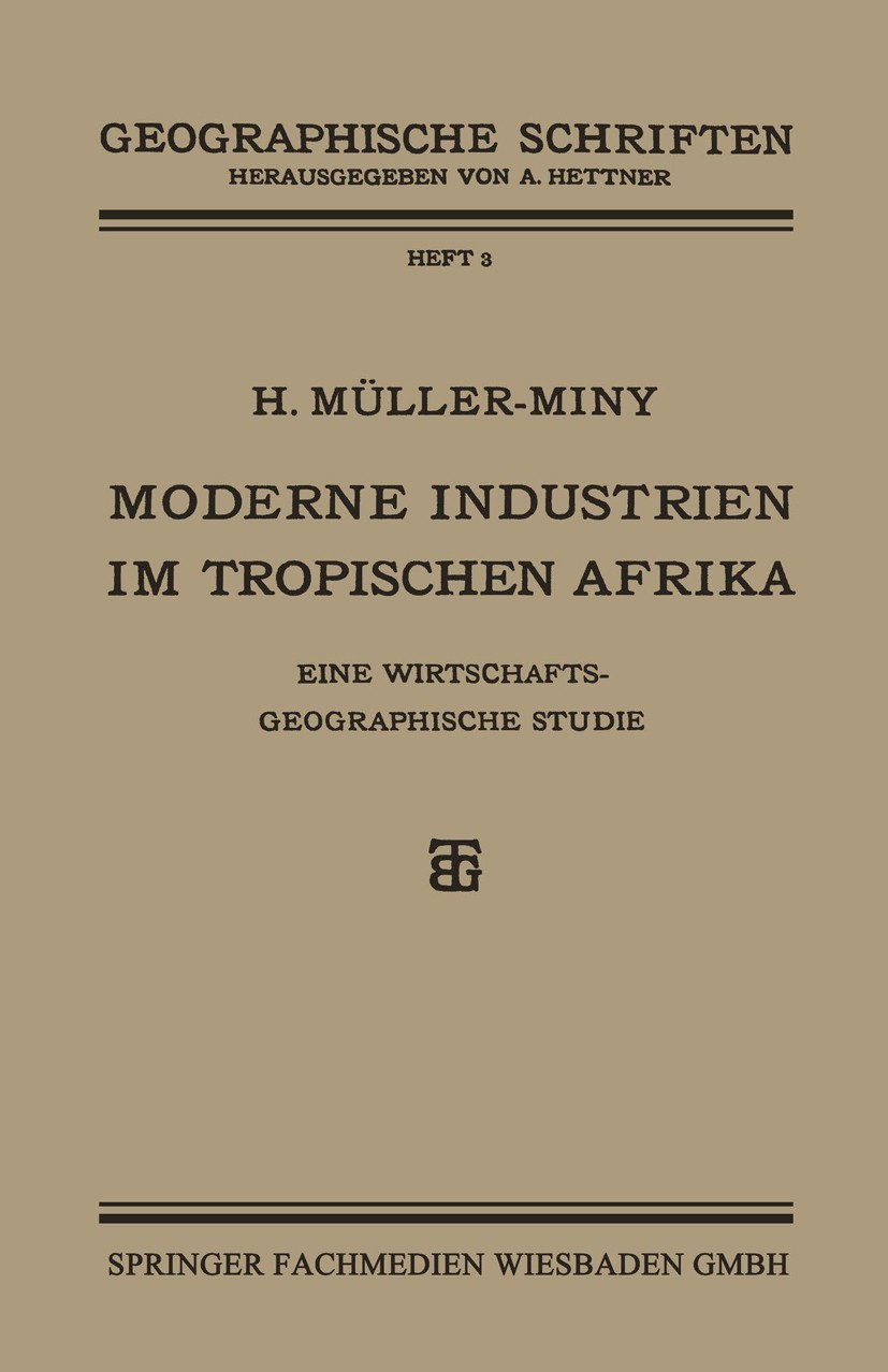 Titlebook: Moderne Industrien im Tropischen Afrika; Eine Wirtschaftsgeog H. Müller-Miny Book 1928 Springer Fachmedien Wiesbaden 1928 Beschaffung.Geogr Titlebook: Moderne Industrien im Tropischen Afrika; Eine Wirtschaftsgeog H. Müller-Miny Book 1928 Springer Fachmedien Wiesbaden 1928 Beschaffung.Geogr