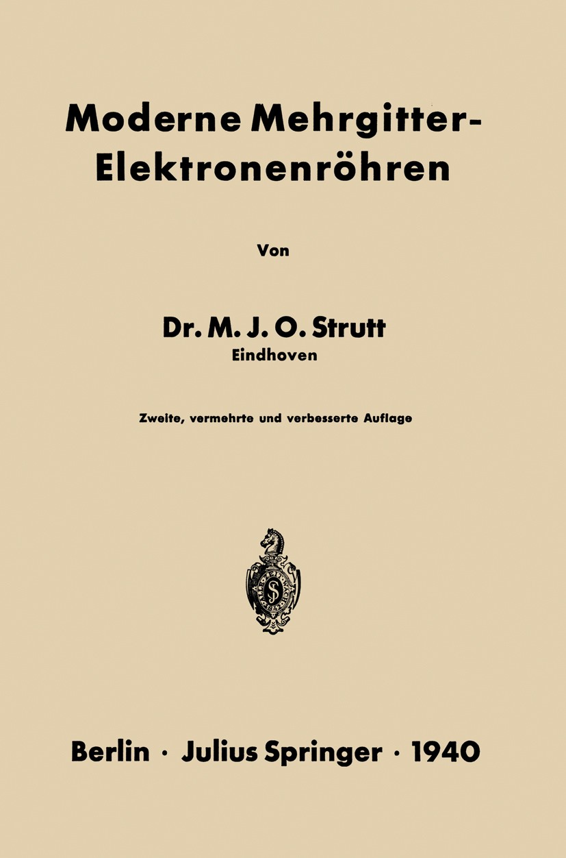 Titlebook: Moderne Mehrgitter-Elektronenröhren; Bau · Arbeitsweise · M. J. O. Strutt Book 1940Latest edition Julius Springer in Berlin 1940 Bewegung.E Titlebook: Moderne Mehrgitter-Elektronenröhren; Bau · Arbeitsweise · M. J. O. Strutt Book 1940Latest edition Julius Springer in Berlin 1940 Bewegung.E