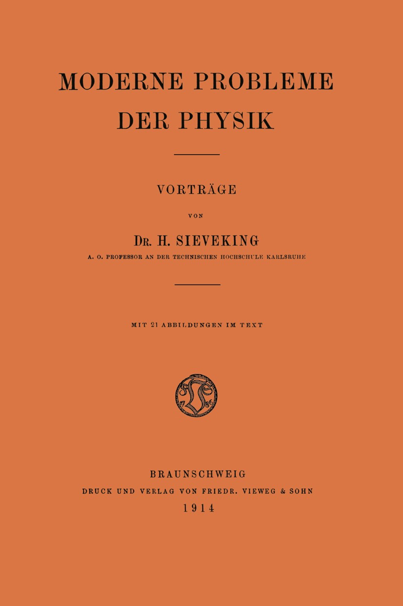 Titlebook: Moderne Probleme der Physik; Vorträge H. Sieveking Book 1914 Springer Fachmedien Wiesbaden 1914 Arbeit.Dynamik.Elektrizität.Elektrodynamik. Titlebook: Moderne Probleme der Physik; Vorträge H. Sieveking Book 1914 Springer Fachmedien Wiesbaden 1914 Arbeit.Dynamik.Elektrizität.Elektrodynamik.