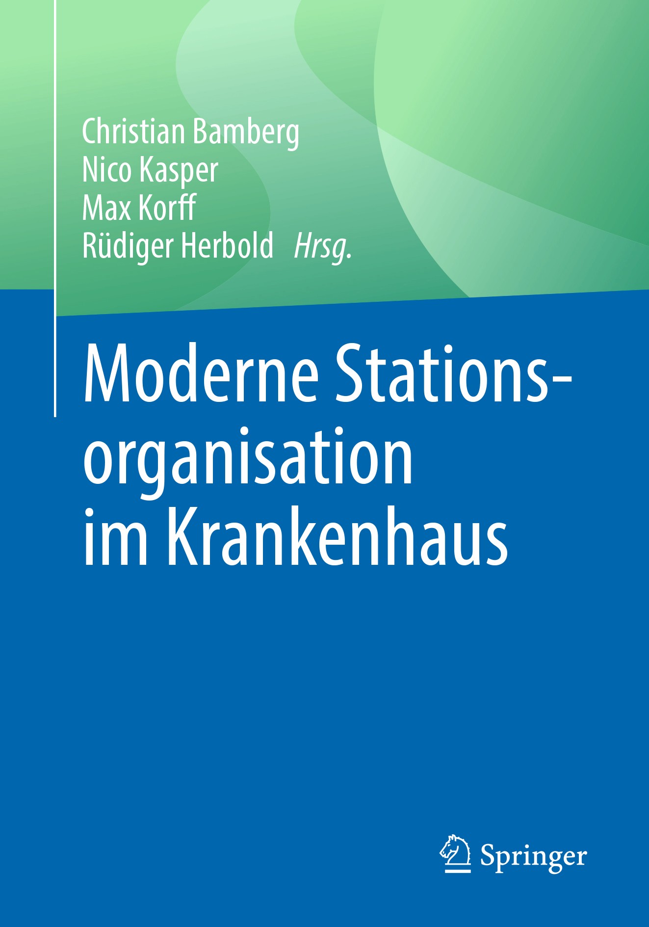 Titlebook: Moderne Stationsorganisation im Krankenhaus; Christian Bamberg,Nico Kasper,Rüdiger Herbold Book 20181st edition Springer-Verlag GmbH Deuts Titlebook: Moderne Stationsorganisation im Krankenhaus; Christian Bamberg,Nico Kasper,Rüdiger Herbold Book 20181st edition Springer-Verlag GmbH Deuts