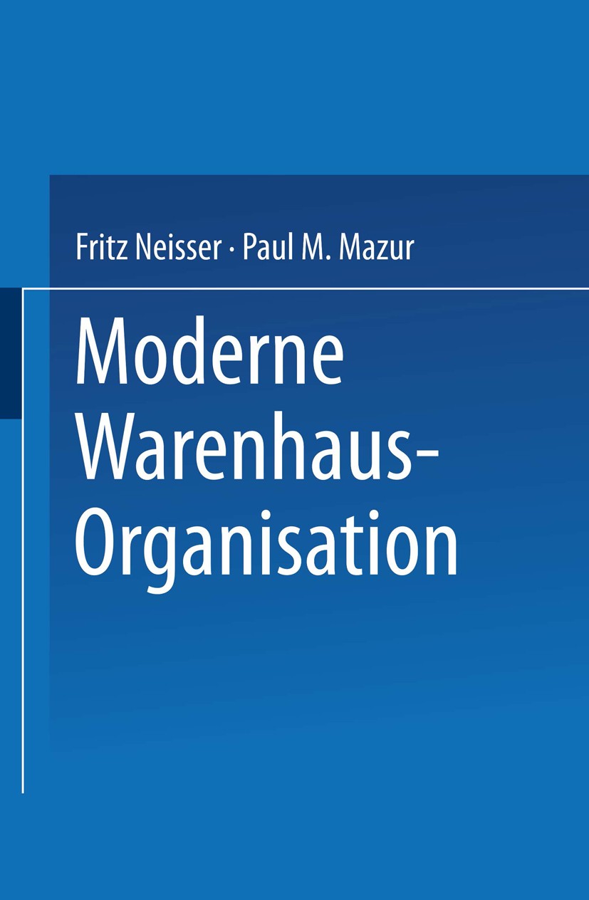 Titlebook: Moderne Warenhaus-Organisation; Anläßlich des 25jähr Paul M. Mazur,Fritz Neisser Book 1928 Springer-Verlag Berlin Heidelberg 1928 Deutsch.d Titlebook: Moderne Warenhaus-Organisation; Anläßlich des 25jähr Paul M. Mazur,Fritz Neisser Book 1928 Springer-Verlag Berlin Heidelberg 1928 Deutsch.d