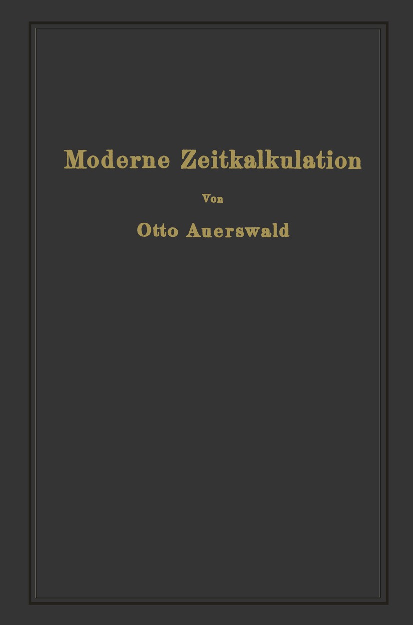 Titlebook: Moderne Zeitkalkulation; Aus der Praxis des a Otto Auerswald (Vorkalkulator) Book 1927 Verlag von Julius Springer 1927 Fertigung.Gewinde.Ma Titlebook: Moderne Zeitkalkulation; Aus der Praxis des a Otto Auerswald (Vorkalkulator) Book 1927 Verlag von Julius Springer 1927 Fertigung.Gewinde.Ma