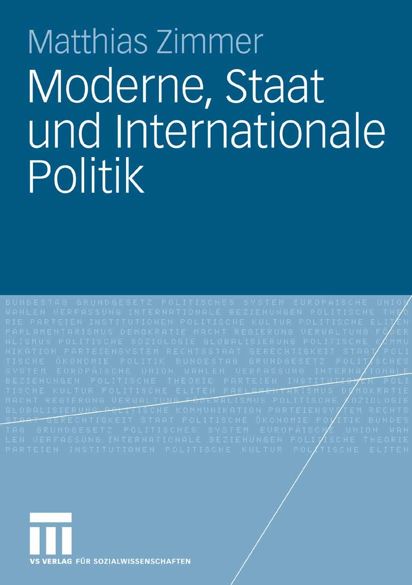 Titlebook: Moderne, Staat und Internationale Politik; Matthias Zimmer Book 2008 VS Verlag für Sozialwissenschaften | Springer Fachmedien Wiesbaden Gm Titlebook: Moderne, Staat und Internationale Politik; Matthias Zimmer Book 2008 VS Verlag für Sozialwissenschaften | Springer Fachmedien Wiesbaden Gm