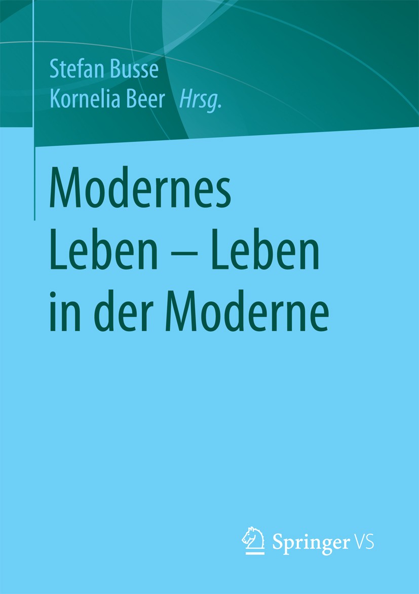 Titlebook: Modernes Leben – Leben in der Moderne; Stefan Busse,Kornelia Beer Book 2017 Springer Fachmedien Wiesbaden 2017 Demokratie.Geschichte.Kindh Titlebook: Modernes Leben – Leben in der Moderne; Stefan Busse,Kornelia Beer Book 2017 Springer Fachmedien Wiesbaden 2017 Demokratie.Geschichte.Kindh