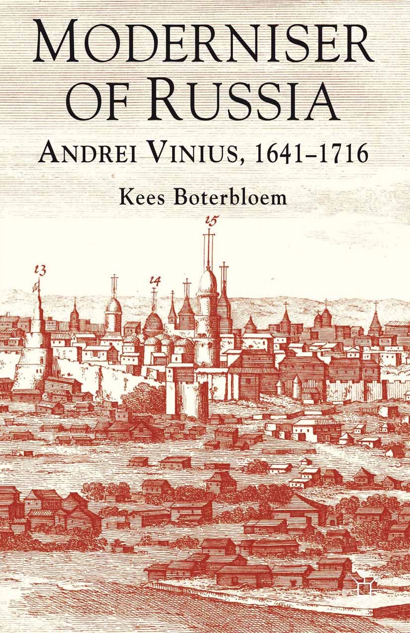 Titlebook: Moderniser of Russia; Andrei Vinius, 1641- Kees Boterbloem Book 2013 Palgrave Macmillan, a division of Macmillan Publishers Limited 2013 bi Titlebook: Moderniser of Russia; Andrei Vinius, 1641- Kees Boterbloem Book 2013 Palgrave Macmillan, a division of Macmillan Publishers Limited 2013 bi