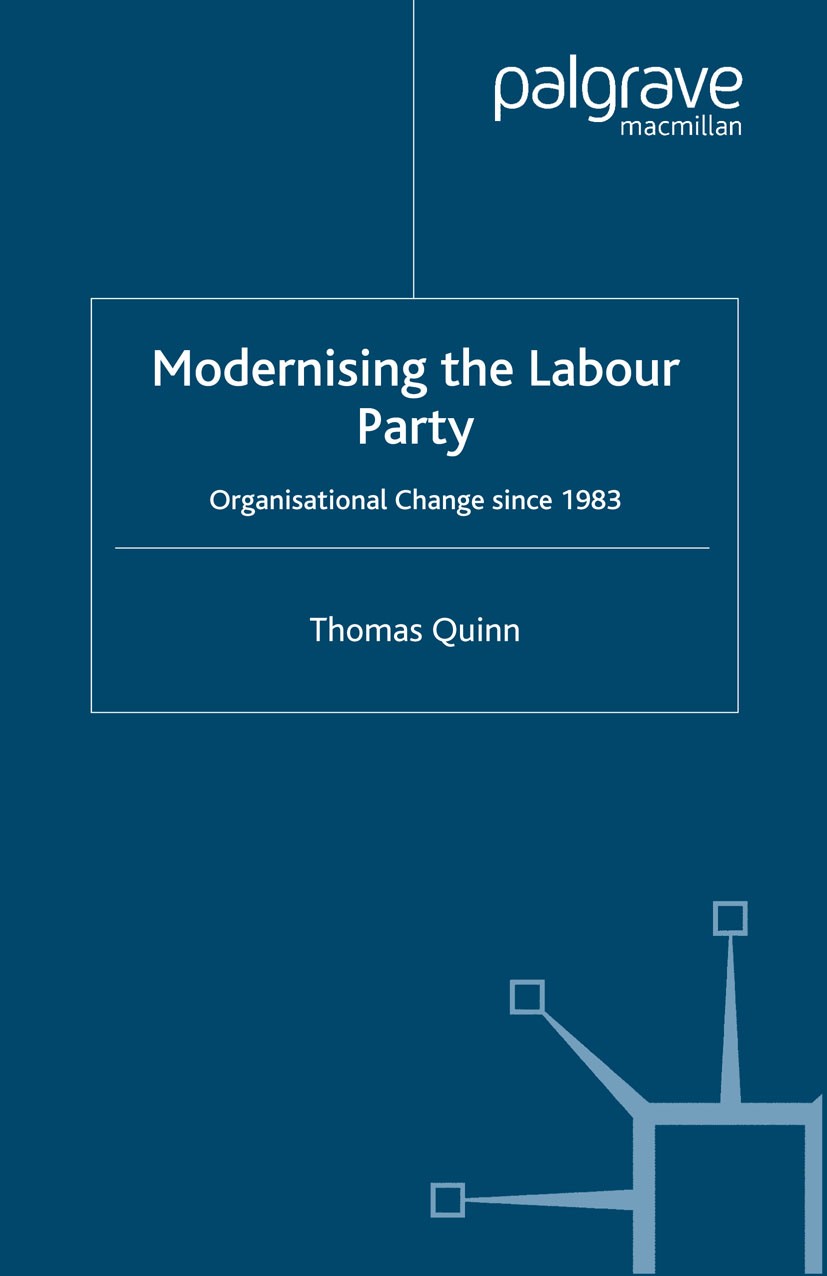 Titlebook: Modernising the Labour Party; Organisational Chang Thomas Quinn Book 2005 Palgrave Macmillan, a division of Macmillan Publishers Limited 20 Titlebook: Modernising the Labour Party; Organisational Chang Thomas Quinn Book 2005 Palgrave Macmillan, a division of Macmillan Publishers Limited 20