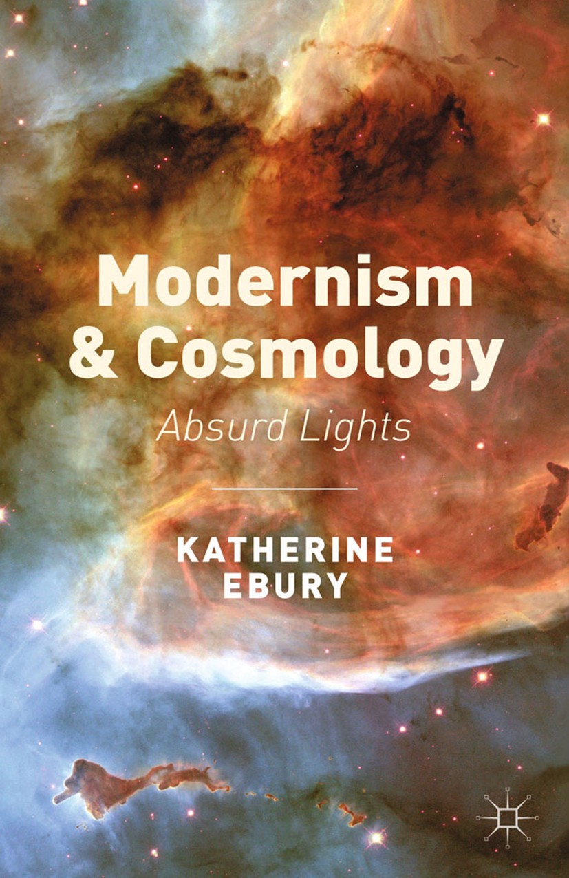 Titlebook: Modernism and Cosmology; Absurd Lights Katherine Ebury Book 2014 Palgrave Macmillan, a division of Macmillan Publishers Limited 2014 Modern Titlebook: Modernism and Cosmology; Absurd Lights Katherine Ebury Book 2014 Palgrave Macmillan, a division of Macmillan Publishers Limited 2014 Modern