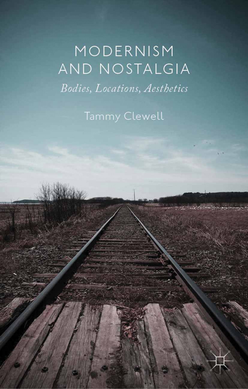Titlebook: Modernism and Nostalgia; Bodies, Locations, A Tammy Clewell (Associate Professor of English) Book 2013 Palgrave Macmillan, a division of Ma Titlebook: Modernism and Nostalgia; Bodies, Locations, A Tammy Clewell (Associate Professor of English) Book 2013 Palgrave Macmillan, a division of Ma